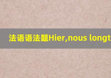 法语语法题Hier,nous longtemps